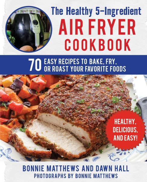 The Healthy 5-Ingredient Air Fryer Cookbook: 70 Easy Recipes to Bake, Fry, or Roast Your Favorite Foods cover