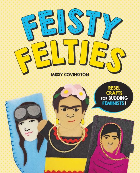Feisty Felties: Rebel Crafts for Budding Feminists! cover