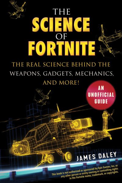 The Science of Fortnite: The Real Science Behind the Weapons, Gadgets, Mechanics, and More! cover