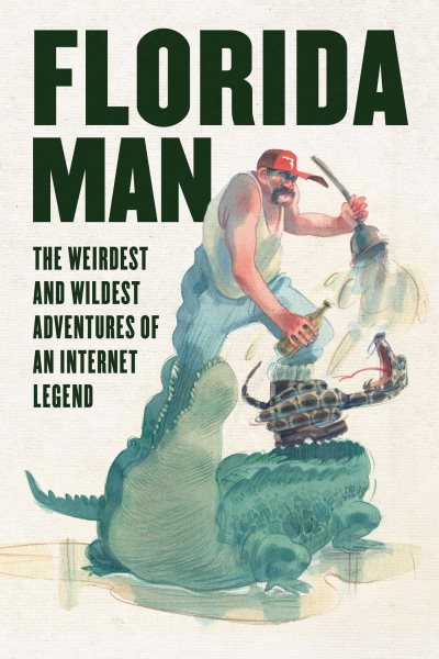 Florida Man: The Weirdest and Wildest Adventures of an Internet Legend cover
