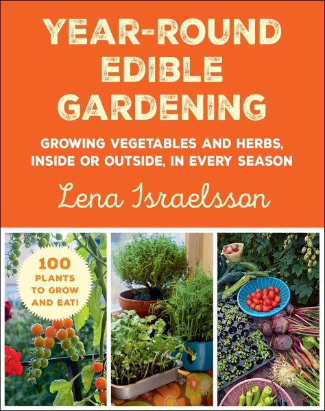 Year-Round Edible Gardening: Growing Vegetables and Herbs, Inside or Outside, in Every Season cover