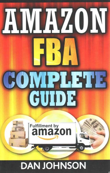 Amazon FBA: Complete Guide: Make Money Online With Amazon FBA: The Fulfillment by Amazon Bible: Best Amazon Selling Secrets Revealed: The Amazon FBA Selling Guide cover