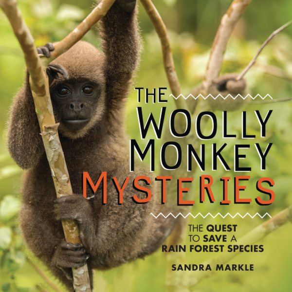 The Woolly Monkey Mysteries: The Quest to Save a Rain Forest Species (Sandra Markle's Science Discoveries)