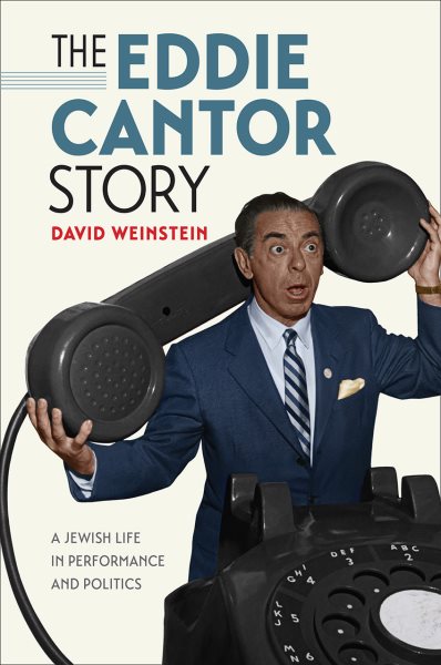 The Eddie Cantor Story: A Jewish Life in Performance and Politics (Brandeis Series in American Jewish History, Culture, and Life) cover
