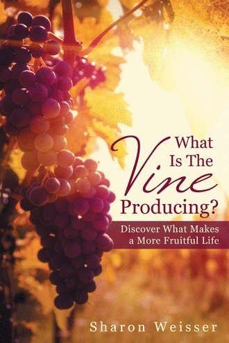 What Is The Vine Producing?: Discover What Makes a More Fruitful Life cover