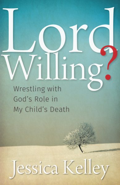 Lord Willing?: Wrestling with God's Role in My Child's Death cover