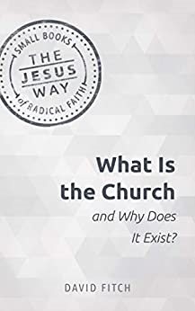 What Is the Church and Why Does It Exist? (The Jesus Way: Small Books of Radical Faith) cover