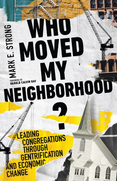 Who Moved My Neighborhood?: Leading Congregations Through Gentrification and Economic Change cover