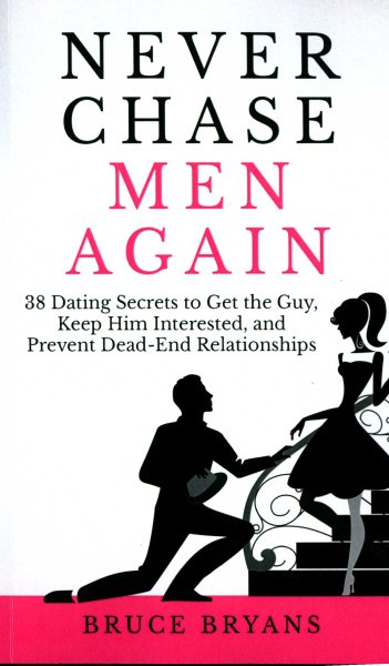 Never Chase Men Again: 38 Dating Secrets To Get The Guy, Keep Him Interested, And Prevent Dead-End Relationships (Smart Dating Books for Women) cover
