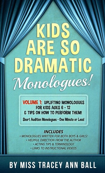 Kids Are So Dramatic Monologues: Volume 1: Uplifting Monologues for Kids Ages 6 - 12 & Tips on How To Perform Them One-Minute Monologues! cover