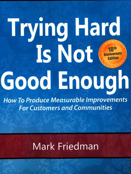 Trying Hard Is Not Good Enough 10th Anniversary Edition: How to Produce Measurable Improvements for Customers and Communities cover