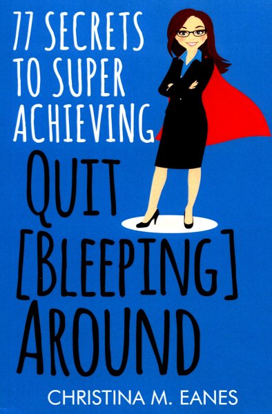 Quit [Bleeping] Around: 77 Secrets to Superachieving cover