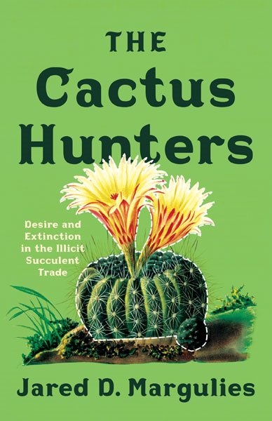 The Cactus Hunters: Desire and Extinction in the Illicit Succulent Trade cover