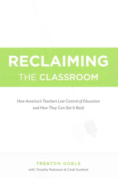 Reclaiming the Classroom: How America's Teachers Lost Control of Education and How They Can Get It Back cover