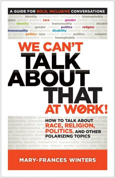 We Can't Talk about That at Work!: How to Talk about Race, Religion, Politics, and Other Polarizing Topics cover
