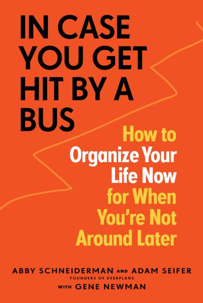 In Case You Get Hit by a Bus: How to Organize Your Life Now for When You're Not Around Later cover
