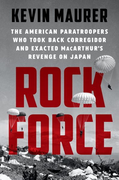 Rock Force: The American Paratroopers Who Took Back Corregidor and Exacted MacArthur's Revenge on Japan cover