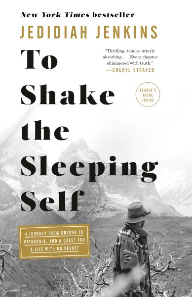 To Shake the Sleeping Self: A Journey from Oregon to Patagonia, and a Quest for a Life with No Regret cover