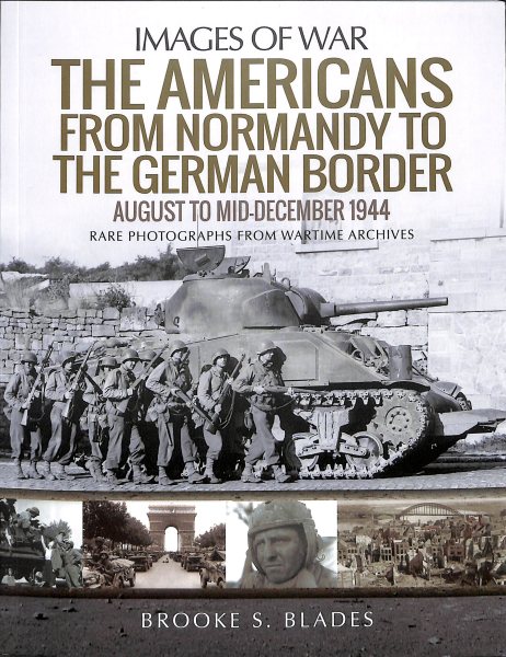 The Americans from Normandy to the German Border: August to Mid-December 1944 (Images of War)