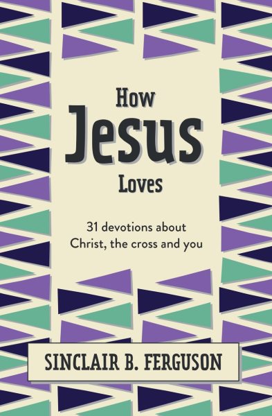 How Jesus Loves: 31 Devotions about Christ, the Cross and You (What Good News) cover