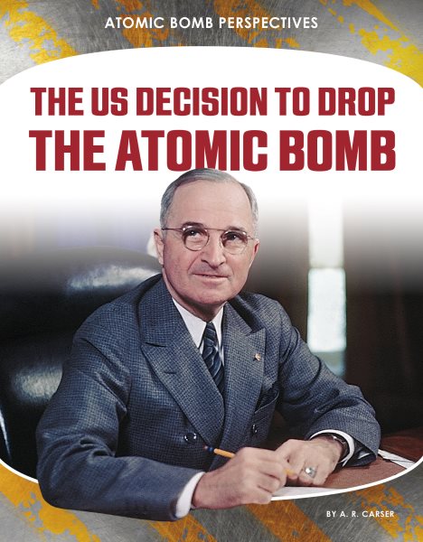 The Us Decision to Drop the Atomic Bomb (Atomic Bomb Perspectives) cover