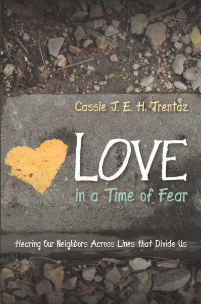 Love in a Time of Fear: Hearing Our Neighbors Across Lines that Divide Us cover
