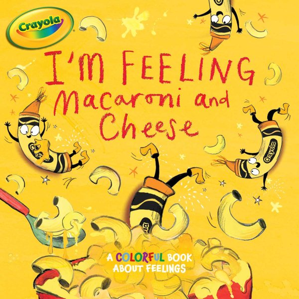 I'm Feeling Macaroni and Cheese: A Colorful Book about Feelings (Crayola) cover