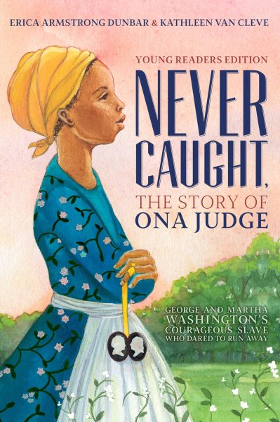 Never Caught, the Story of Ona Judge: George and Martha Washington's Courageous Slave Who Dared to Run Away; Young Readers Edition cover