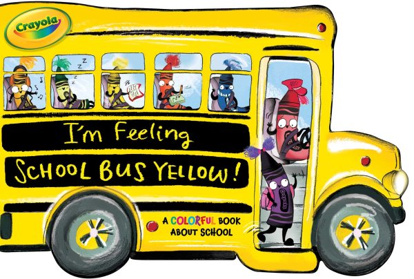 I'm Feeling School Bus Yellow!: A Colorful Book about School (Crayola) cover