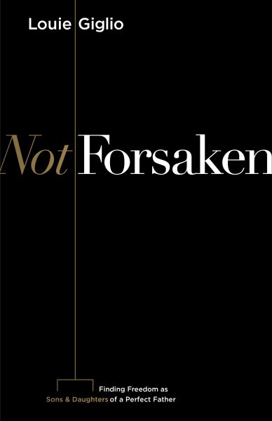 Not Forsaken: Finding Freedom as Sons & Daughters of a Perfect Father cover
