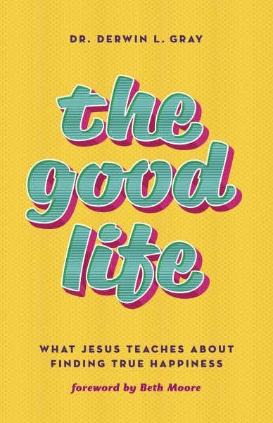 The Good Life: What Jesus Teaches about Finding True Happiness cover
