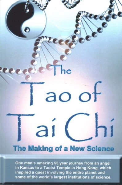 The Tao of Tai Chi: The Making of a New Science: One man’s amazing 55 year journey from an angel in Kansas to a Taoist Temple in Hong Kong, which ... the world’s largest institutions of science. cover