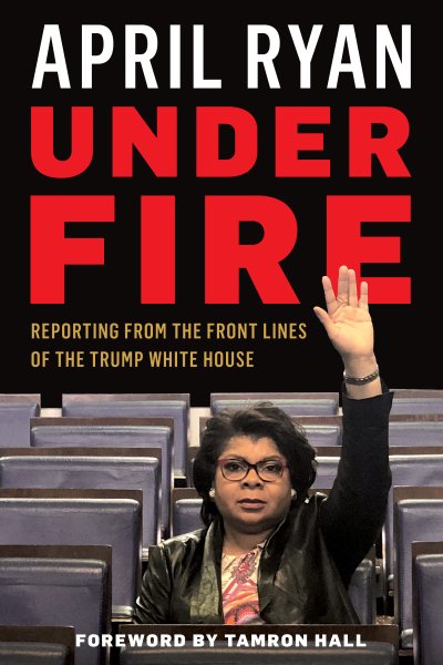 Under Fire: Reporting from the Front Lines of the Trump White House cover