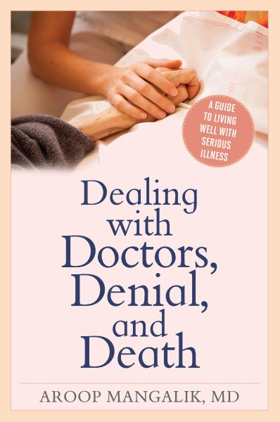 Dealing with Doctors, Denial, and Death: A Guide to Living Well with Serious Illness