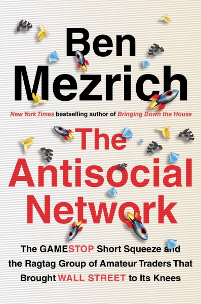 The Antisocial Network: The GameStop Short Squeeze and the Ragtag Group of Amateur Traders That Brought Wall Street to Its Knees cover