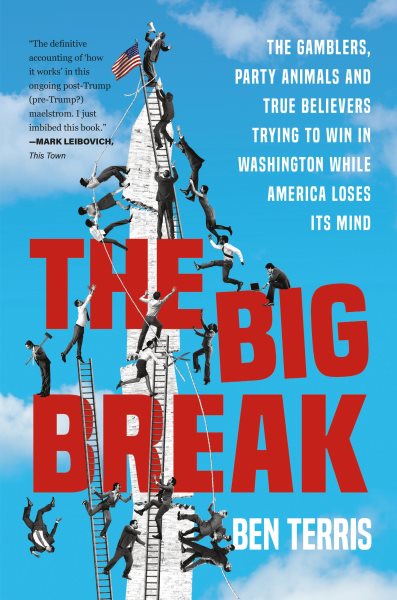 The Big Break: The Gamblers, Party Animals, and True Believers Trying to Win in Washington While America Loses Its Mind cover