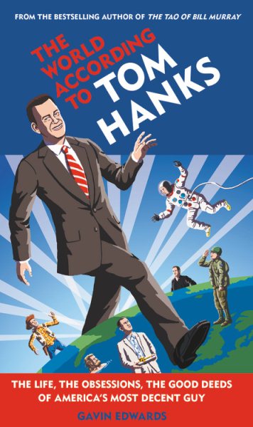 The World According to Tom Hanks: The Life, the Obsessions, the Good Deeds of America's Most Decent Guy cover