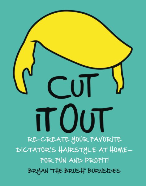 Cut It Out: Re-create Your Favorite Dictator's Hairstyle at Home--for Fun and Profit! cover
