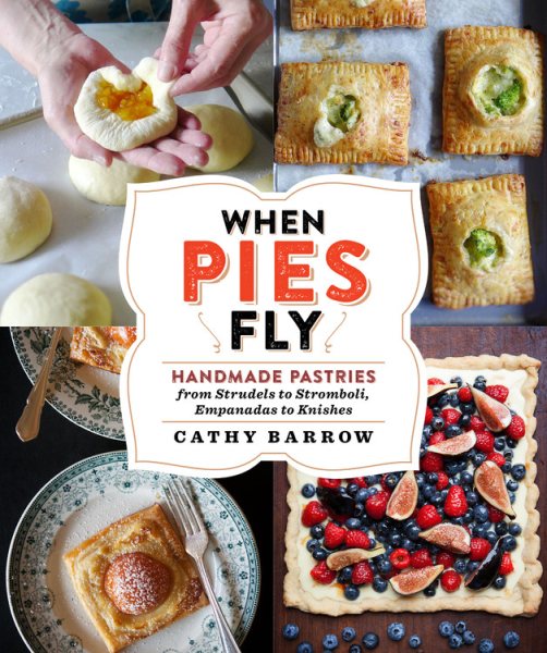 When Pies Fly: Handmade Pastries from Strudels to Stromboli, Empanadas to Knishes cover