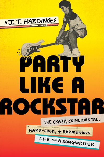 Party Like a Rockstar: The Crazy, Coincidental, Hard-Luck, and Harmonious Life of a Songwriter cover