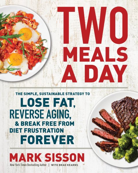 Two Meals a Day: The Simple, Sustainable Strategy to Lose Fat, Reverse Aging, and Break Free from Diet Frustration Forever cover