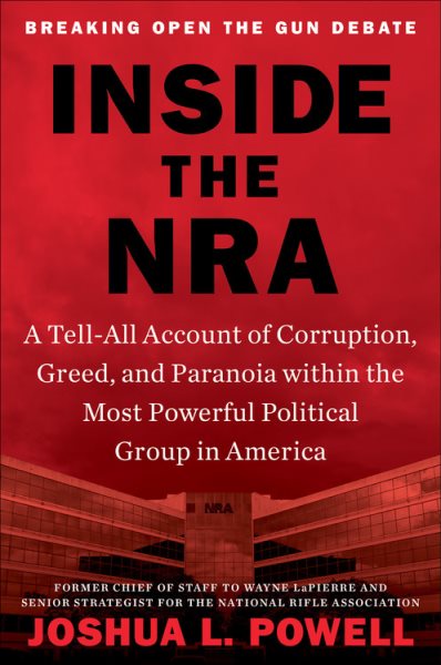 Inside the NRA: A Tell-All Account of Corruption, Greed, and Paranoia within the Most Powerful Political Group in America cover
