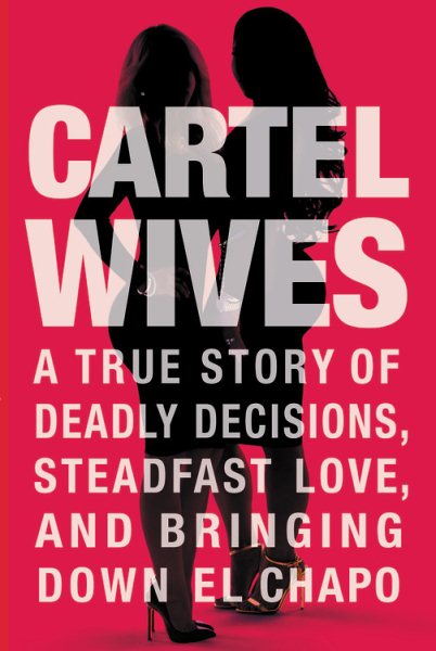 Cartel Wives: A True Story of Deadly Decisions, Steadfast Love, and Bringing Down El Chapo cover
