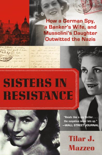 Sisters in Resistance: How a German Spy, a Banker's Wife, and Mussolini's Daughter Outwitted the Nazis cover