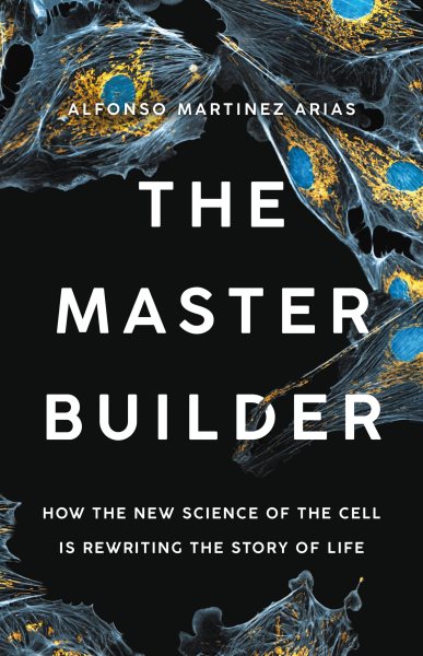 The Master Builder: How the New Science of the Cell Is Rewriting the Story of Life cover