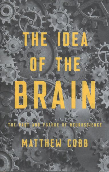 The Idea of the Brain: The Past and Future of Neuroscience cover
