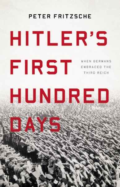 Hitler's First Hundred Days: When Germans Embraced the Third Reich cover