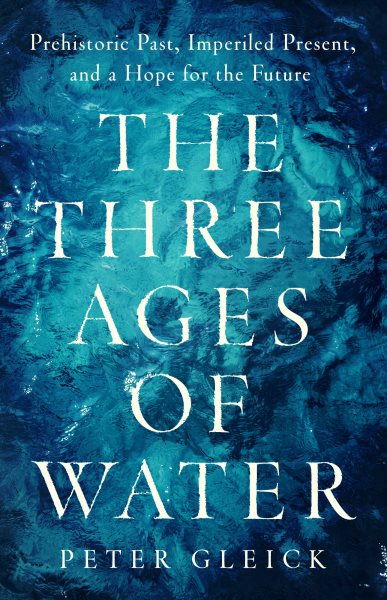The Three Ages of Water: Prehistoric Past, Imperiled Present, and a Hope for the Future cover