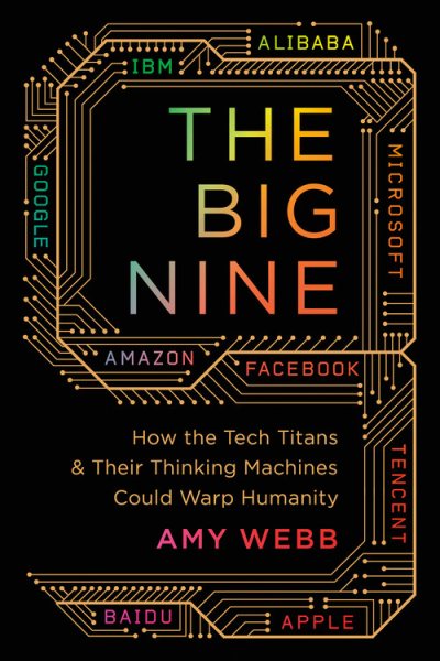 The Big Nine: How the Tech Titans and Their Thinking Machines Could Warp Humanity cover