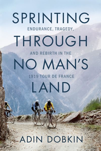 Sprinting Through No Man's Land: Endurance, Tragedy, and Rebirth in the 1919 Tour de France cover